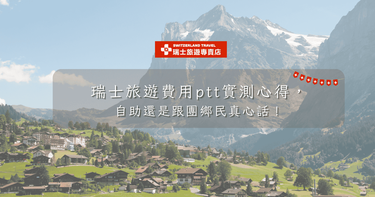 文字為「瑞士旅遊費用ptt實測心得， 自助還是跟團鄉民真心話！」背景為格林德瓦山景