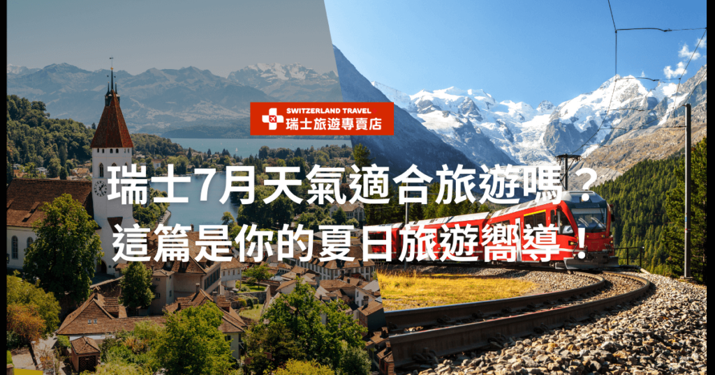 文字顯示：瑞士7月天氣適合旅遊嗎？這篇是你的夏日旅遊響導！ - 圖片顯示瑞士的湖泊和山脈風景，前景是典型的瑞士城鎮建築，背景有藍天白雲和火車行駛在山間的鐵路上。