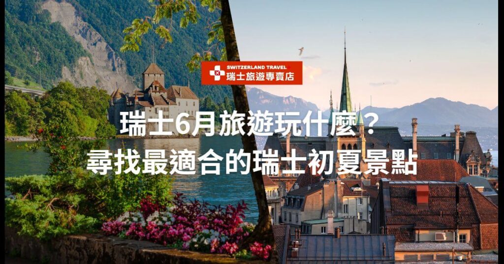 圖片展示了瑞士的湖泊和城堡景觀,圖片中央的文字寫著「瑞士6月旅遊玩什麼?尋找最適合的瑞士初夏景點」。